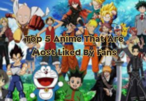 Top 5 Anime That Are Most Liked By Fans